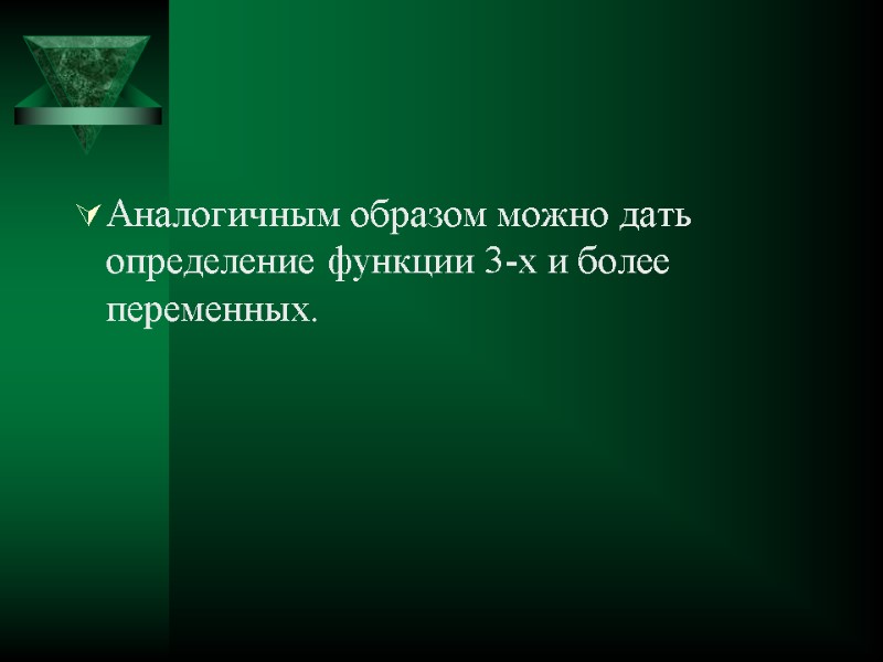 Аналогичным образом можно дать определение функции 3-х и более переменных.